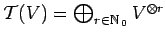 $ {\cal T}(V)=
\bigoplus_{r \in {\mathbb{N}}\,_0} V^{\otimes r}$