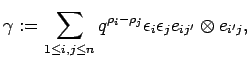 $\displaystyle \gamma: =\sum_{1\leq i,j\leq n} q^{\rho_i -\rho_j}\epsilon_i\epsilon_j
e_{ij'} \otimes e_{i'j},
$