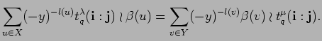 $\displaystyle \sum_{u \in X}(-y)^{-l(u)}t_q^{\lambda}({\bf i}:{\bf j})\wr \beta (u)=
\sum_{v \in Y}(-y)^{-l(v)}\beta (v)\wr t_q^{\mu}({\bf i}:{\bf j}).
$