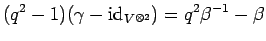 $\displaystyle (q^2-1)(\gamma -{\rm id}_{V^{\otimes 2}})=q^2\beta^{-1} -\beta$