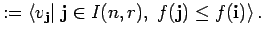 $\displaystyle :=
\left< v_{{\bf j}}\vert\;{\bf j} \in I(n,r) , \; f({\bf j}) \leq
f({\bf i})\right>.
$