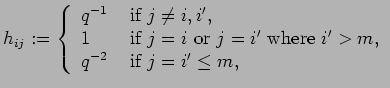 $\displaystyle h_{ij}:= \left\{ \begin{array}{ll}
q^{-1} & \mbox{ if } j\neq i,...
...ox{ where } i'>m, \\
q^{-2} & \mbox{ if } j=i'\leq m,
\end{array} \right.
$