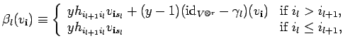 $\displaystyle \beta_l(v_{{\bf i}})\equiv \left\{ \begin{array}{ll}
yh_{i_{l+1}...
...1}i_{l}}v_{{\bf i}s_l} & \mbox{\rm if } i_l \leq i_{l+1},
\end{array} \right. $