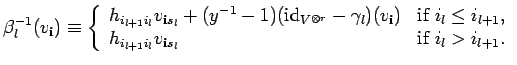 $\displaystyle \beta_l^{-1}(v_{{\bf i}})\equiv \left\{ \begin{array}{ll}
h_{i_{...
...{l+1}i_{l}}v_{{\bf i}s_l} & \mbox{\rm if } i_l > i_{l+1}.
\end{array} \right. $