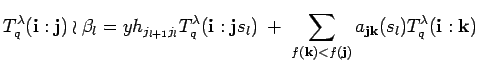 $\displaystyle T^{\lambda}_q({\bf i}:{\bf j})\wr \beta_l=
yh_{j_{l+1}j_l}T^{\la...
...f k})<f({\bf j})}
a_{{\bf j}{\bf k}}(s_l)T^{\lambda}_q({\bf i}:{\bf k})
\;\;$