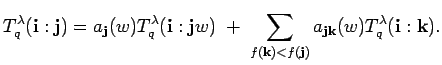 $\displaystyle T^{\lambda}_q({\bf i}:{\bf j})=
a_{{\bf j}}(w)T^{\lambda}_q({\bf...
...f({\bf k})<f({\bf j})}
a_{{\bf j}{\bf k}}(w)T^{\lambda}_q({\bf i}:{\bf k}).
$