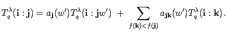 $\displaystyle T^{\lambda}_q({\bf i}:{\bf j})=
a_{{\bf j}}(w')T^{\lambda}_q({\b...
...({\bf k})<f({\bf j})} a_{{\bf j}{\bf k}}(w')
T^{\lambda}_q({\bf i}:{\bf k}).
$