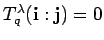 $ T^{\lambda}_q({\bf i}:{\bf j})=0$