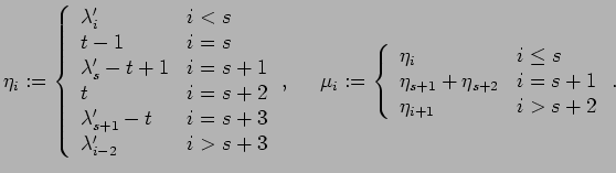 $\displaystyle \eta_i:=\left\{ \begin{array}{ll}
\lambda'_i & i < s \\
t-1 & ...
...eta_{s+1}+\eta_{s+2} & i=s+1 \\
\eta_{i+1} & i > s+2
\end{array} \right. .
$