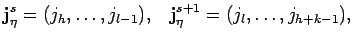 $\displaystyle {\bf j}^{s}_{\eta}=(j_h, \ldots , j_{l-1}), \;\;\;
{\bf j}^{s+1}_{\eta}=(j_l, \ldots , j_{h+k-1}), $