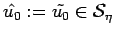 $ \hat{u_0}:=\tilde{u_0}\in {\cal S}_{\eta}$