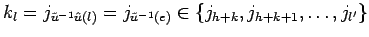 $\displaystyle k_l=j_{\tilde u^{-1}\hat{u}(l)}=j_{\tilde u^{-1}(e)} \in
\{j_{h+k}, j_{h+k+1} ,\ldots , j_{l'} \}$