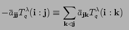 $\displaystyle -\bar a_{{\bf j}{\bf j}}T^{\lambda}_q({\bf i}:{\bf j})
\equiv \...
...f k}\lhd {\bf j}} \bar a_{{\bf j}{\bf k}}
T^{\lambda}_q({\bf i}:{\bf k}) \; \;$