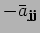 $ -\bar a_{{\bf j}{\bf j}}$