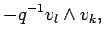 $\displaystyle -q^{-1} v_{l} \wedge v_{k},$