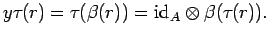 $\displaystyle y\tau_{} (r ) = \tau_{}(\beta(r)) = {\rm id}_{A} \otimes \beta( \tau_{} ( r ) ).$