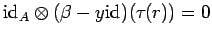 $ {\rm id}_{A}\otimes(\beta -y{\rm id}_{})(\tau_{}( r ) )=0$