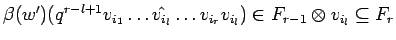 $ \beta (w')(q^{r-l+1}v_{i_1}\ldots \hat{v_{i_l}}\ldots v_{i_r}v_{i_l})\in
F_{r-1}\otimes v_{i_l}\subseteq F_r$