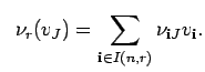 $\displaystyle \;\;
\nu_r(v_{J})=\sum_{{\bf i} \in I(n,r)}
\nu_{{\bf i} J}v_{{\bf i}}.$