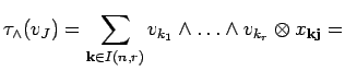 $\displaystyle \tau_{\wedge}(v_{J})=\sum_{{\bf k} \in I(n,r)}
v_{k_1}\wedge \ldots \wedge
v_{k_r} \otimes x_{{\bf k} {\bf j}}=$