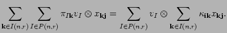 $\displaystyle \sum_{{\bf k} \in I(n,r)} \sum_{I \in P({n},{r})}\pi_{I{\bf k}}v_...
... \otimes
\sum_{{\bf k} \in I(n,r)}\kappa_{{\bf i}{\bf k}}x_{{\bf k} {\bf j}}. $