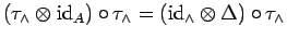 $ (\tau_{\wedge}\otimes
{\rm id}_{A})\circ \tau_{\wedge}=({\rm id}_{\wedge} \otimes \Delta )\circ \tau_{\wedge}$