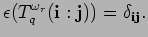 $\displaystyle \epsilon (T^{\omega_r}_q({\bf i}:{\bf j}))=
 \delta_{{\bf i}{\bf j}}.$