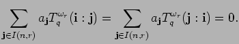 $\displaystyle \sum_{{\bf j} \in I(n,r)} a_{{\bf j}}T^{\omega_r}_q({\bf i}:{\bf j})=
\sum_{{\bf j} \in I(n,r)} a_{{\bf j}}T^{\omega_r}_q({\bf j}:{\bf i})=0.$