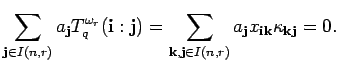 $\displaystyle \sum_{{\bf j} \in I(n,r)} a_{{\bf j}}T^{\omega_r}_q({\bf i}:{\bf ...
...\bf j} \in I(n,r)} a_{{\bf j}}x_{{\bf i} {\bf k}}
\kappa_{{\bf k}{\bf j}} =0 .$