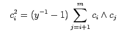 $\displaystyle \;\;\; 
 c_i^2 =(y^{-1}-1)\sum_{j=i+1}^m c_i\wedge c_j$