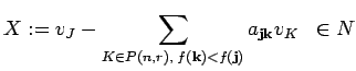 $\displaystyle X:=v_{J}-
\sum_{K\in P({n},{r}), \; f({\bf k})<f({\bf j})}a_{{\bf j}{\bf k}}v_{K} \;\; \in
N $