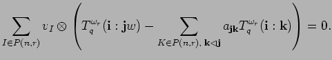 $\displaystyle \sum_{I\in P({n},{r})}v_{I}\otimes
\left(T^{\omega_r}_q({\bf i}:...
...k}
\lhd {\bf j}}a_{{\bf j}{\bf k}}
T^{\omega_r}_q({\bf i}:{\bf k})\right)=0.$