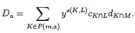 $\displaystyle D_a=\sum_{K \in P({m},{a})}y^{s(K,L)}c_{K\cap L}d_{K\cap M}. $